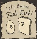 Let's Become French Toast