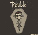 Trouble
