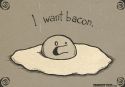 I want bacon.