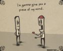 I'm gonna give you a Piece of my Mind.