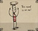 This Round is on Me!