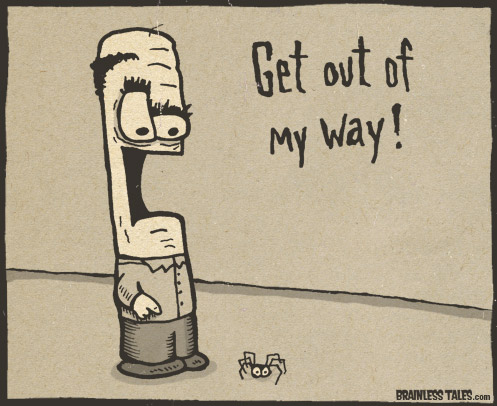 Out of my way!