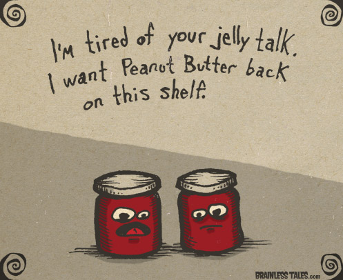 I'm Tired of Your Jelly Talk.