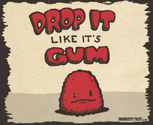 Drop It Like It's Gum