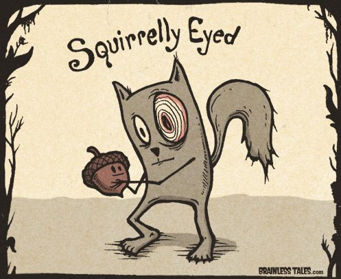 Squirrelly Eyed