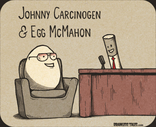 Johnny Carcinogen and Egg McMahon